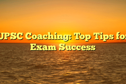 UPSC Coaching: Top Tips for Exam Success