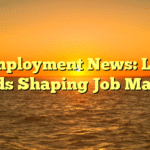 Unemployment News: Latest Trends Shaping Job Markets