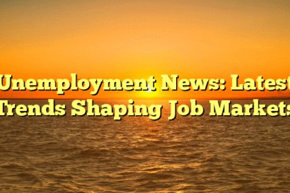 Unemployment News: Latest Trends Shaping Job Markets