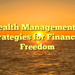 Wealth Management: 5 Strategies for Financial Freedom
