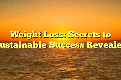 Weight Loss: Secrets to Sustainable Success Revealed