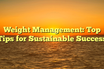 Weight Management: Top Tips for Sustainable Success