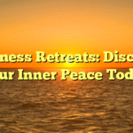 Wellness Retreats: Discover Your Inner Peace Today
