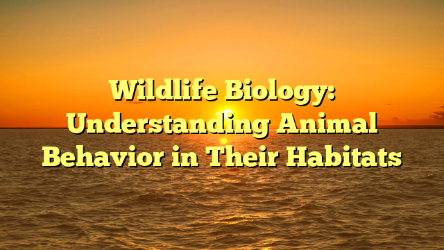 Wildlife Biology: Understanding Animal Behavior in Their Habitats