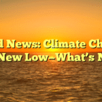 World News: Climate Change Hits New Low—What’s Next?