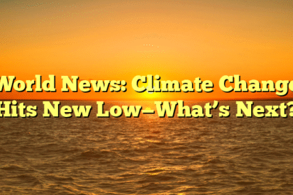 World News: Climate Change Hits New Low—What’s Next?